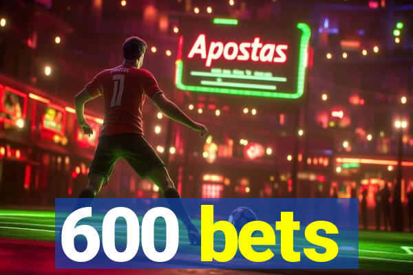 600 bets